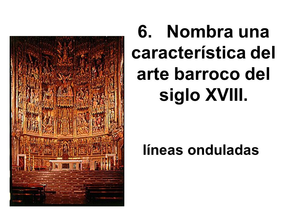6. Nombra una característica del arte barroco del siglo XVIII.
