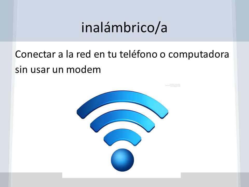 inalámbrico/a Conectar a la red en tu teléfono o computadora sin usar un modem