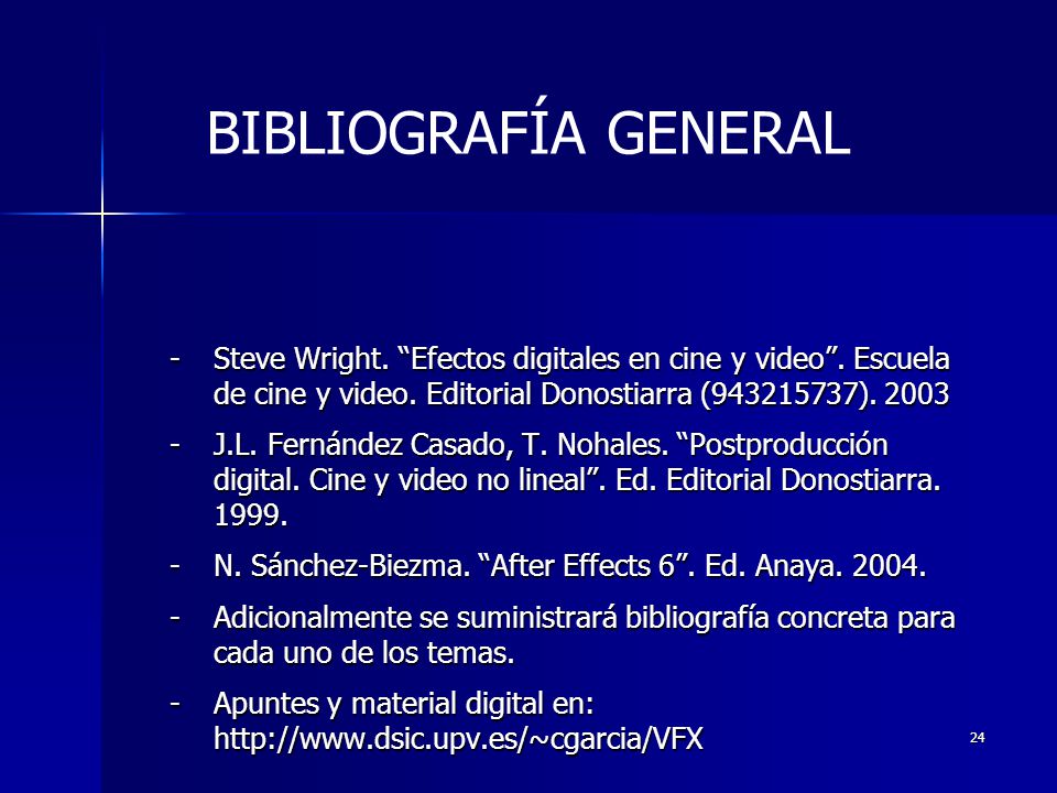 BIBLIOGRAFÍA GENERAL Steve Wright. Efectos digitales en cine y video . Escuela de cine y video. Editorial Donostiarra ( )