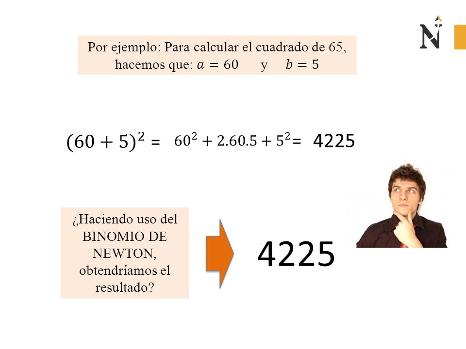 Por ejemplo: Para calcular el cuadrado de 65, hacemos que: 𝑎=60 y 𝑏=5