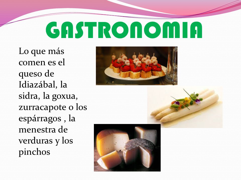 GASTRONOMIA Lo que más comen es el queso de Idiazábal, la sidra, la goxua, zurracapote o los espárragos , la menestra de verduras y los pinchos.