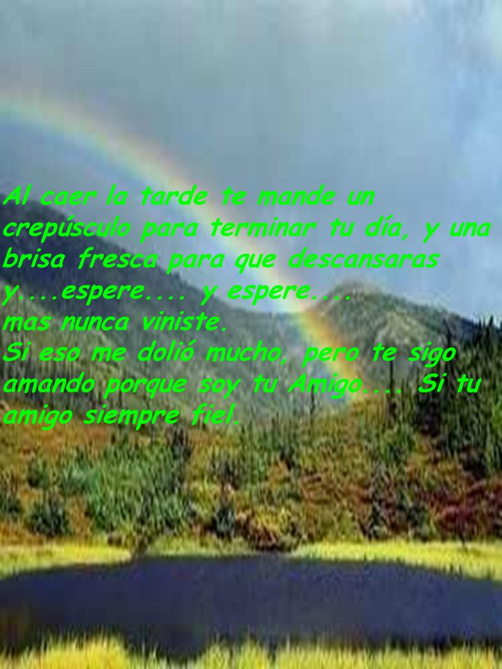 Al caer la tarde te mande un crepúsculo para terminar tu día, y una brisa fresca para que descansaras y....espere.... y espere....