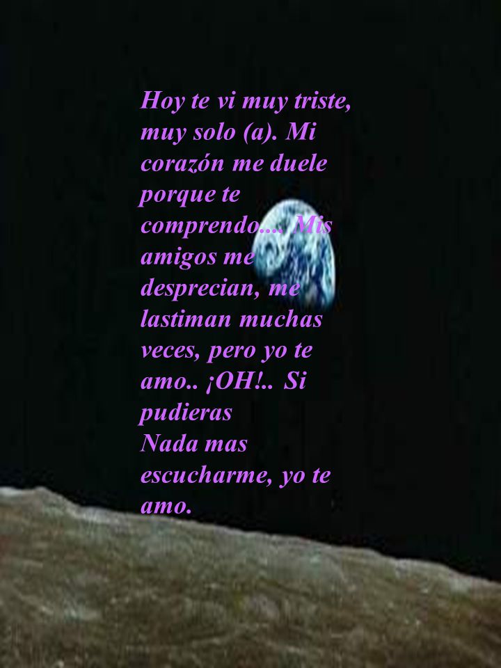 Hoy te vi muy triste, muy solo (a). Mi corazón me duele