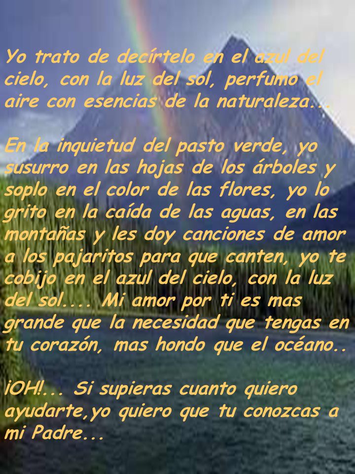 Yo trato de decírtelo en el azul del cielo, con la luz del sol, perfumo el aire con esencias de la naturaleza...