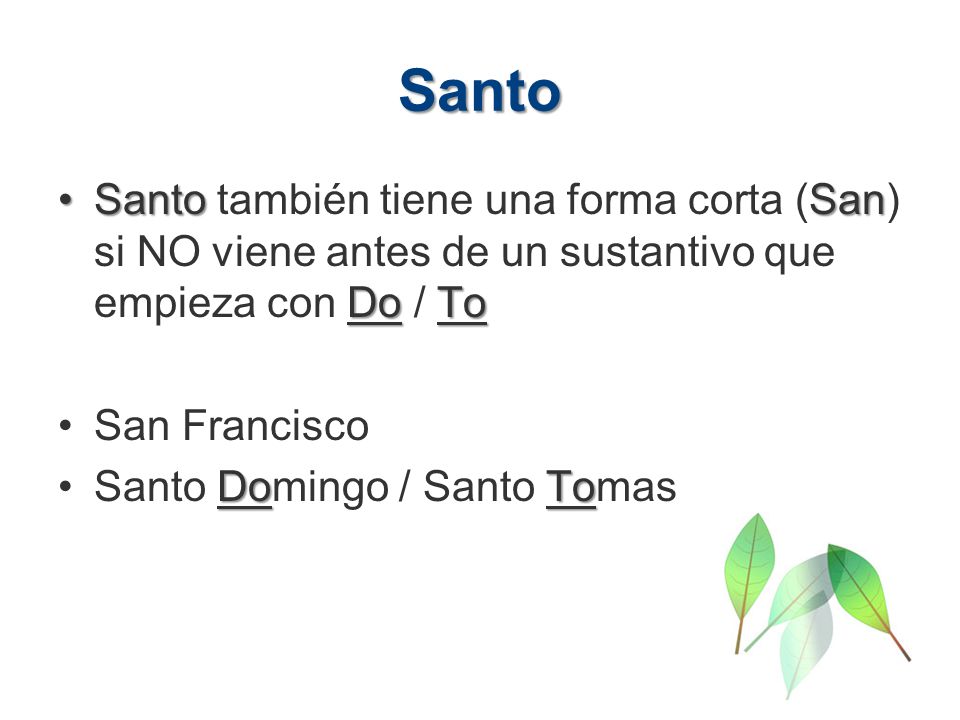 Santo Santo también tiene una forma corta (San) si NO viene antes de un sustantivo que empieza con Do / To.