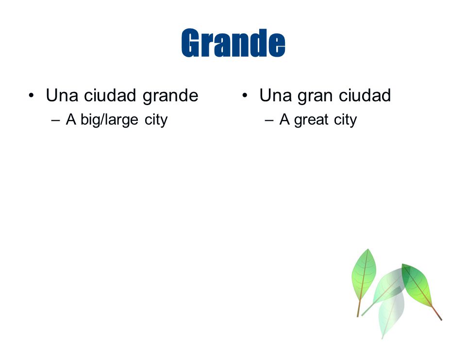 Grande Una ciudad grande A big/large city Una gran ciudad A great city
