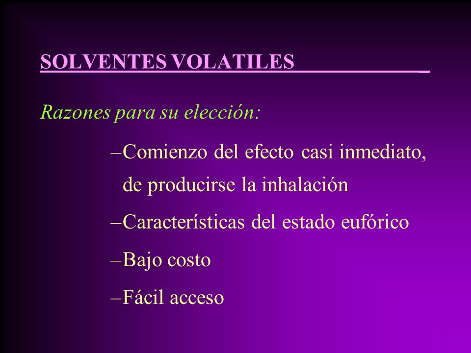 SOLVENTES VOLATILES _ Razones para su elección: Comienzo del efecto casi inmediato, de producirse la inhalación.