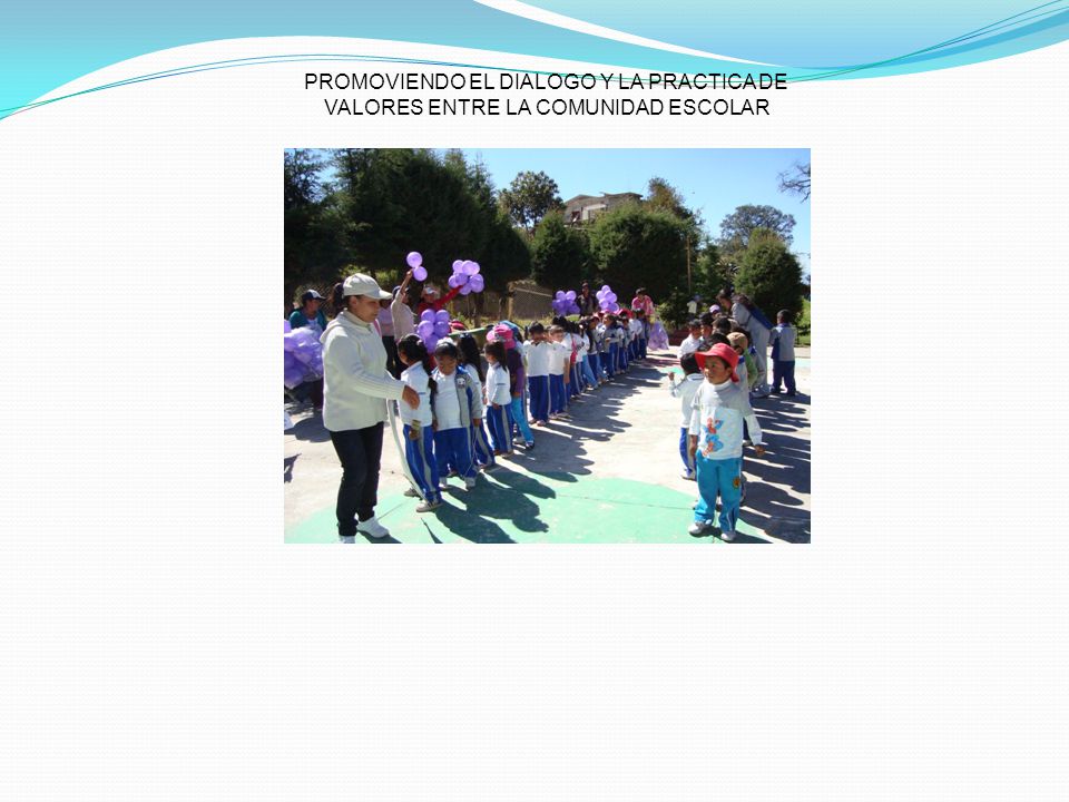 PROMOVIENDO EL DIALOGO Y LA PRACTICA DE VALORES ENTRE LA COMUNIDAD ESCOLAR