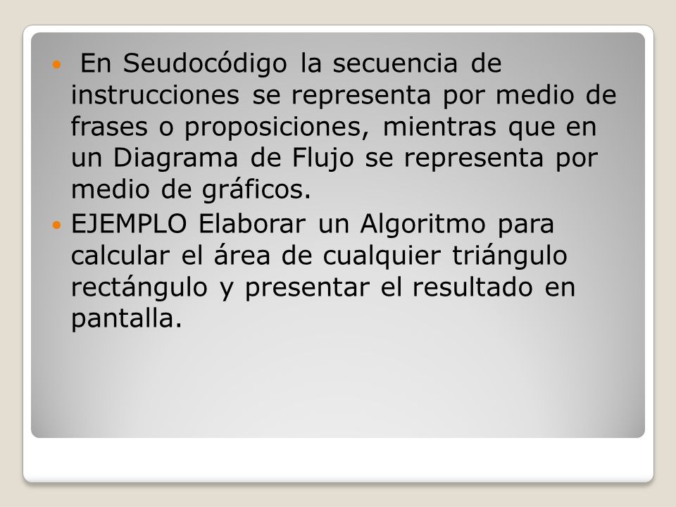 En Seudocódigo la secuencia de instrucciones se representa por medio de frases o proposiciones, mientras que en un Diagrama de Flujo se representa por medio de gráficos.