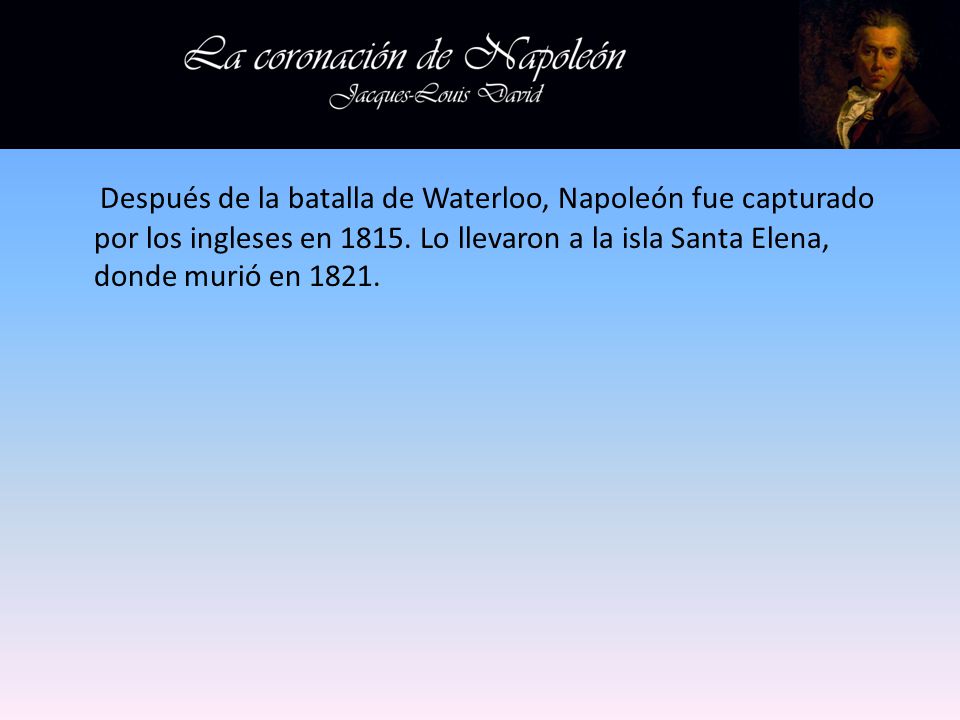 Después de la batalla de Waterloo, Napoleón fue capturado por los ingleses en 1815.