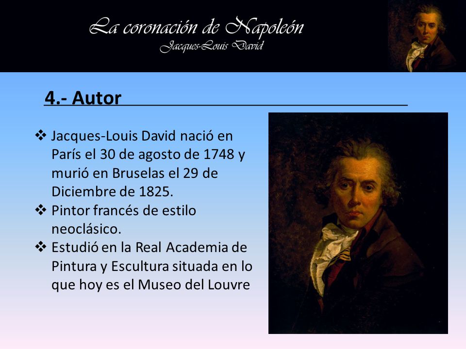 4.- Autor Jacques-Louis David nació en París el 30 de agosto de 1748 y murió en Bruselas el 29 de Diciembre de