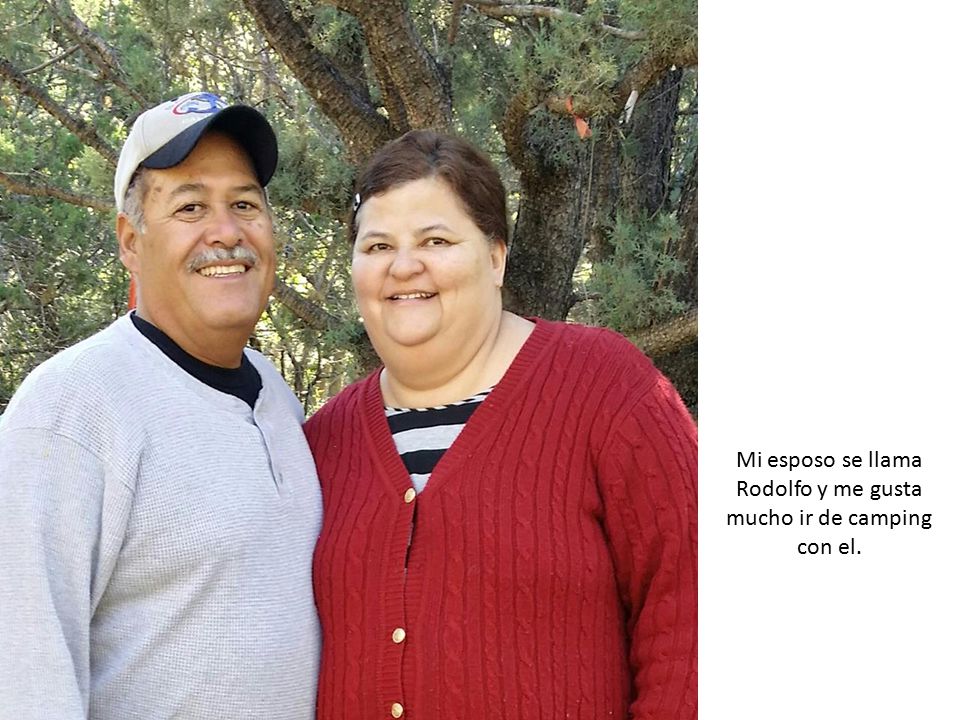 Mi esposo se llama Rodolfo y me gusta mucho ir de camping con el.