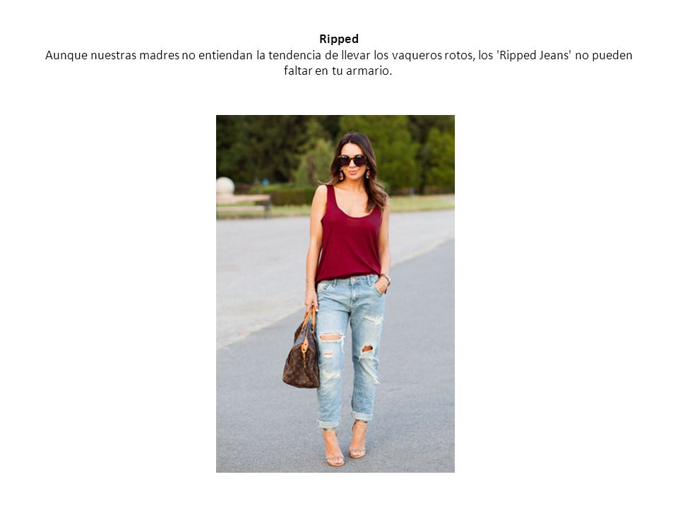 Ripped Aunque nuestras madres no entiendan la tendencia de llevar los vaqueros rotos, los Ripped Jeans no pueden faltar en tu armario.