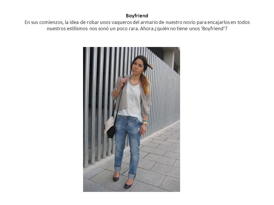 Boyfriend En sus comienzos, la idea de robar unos vaqueros del armario de nuestro novio para encajarlos en todos nuestros estilismos nos sonó un poco rara.