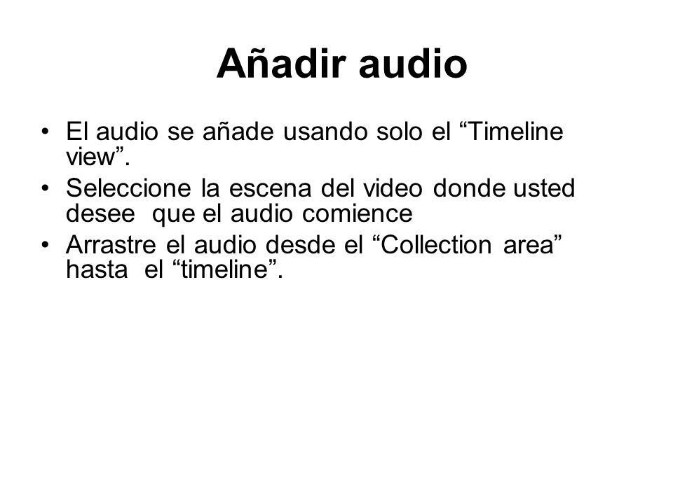 Añadir audio El audio se añade usando solo el Timeline view .