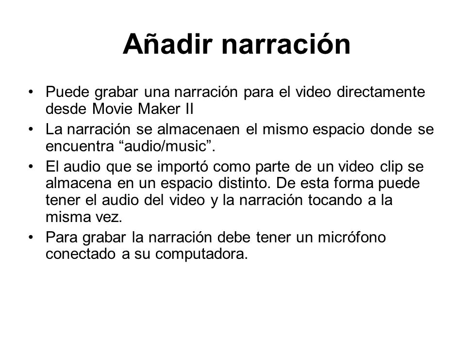 Añadir narración Puede grabar una narración para el video directamente desde Movie Maker II.