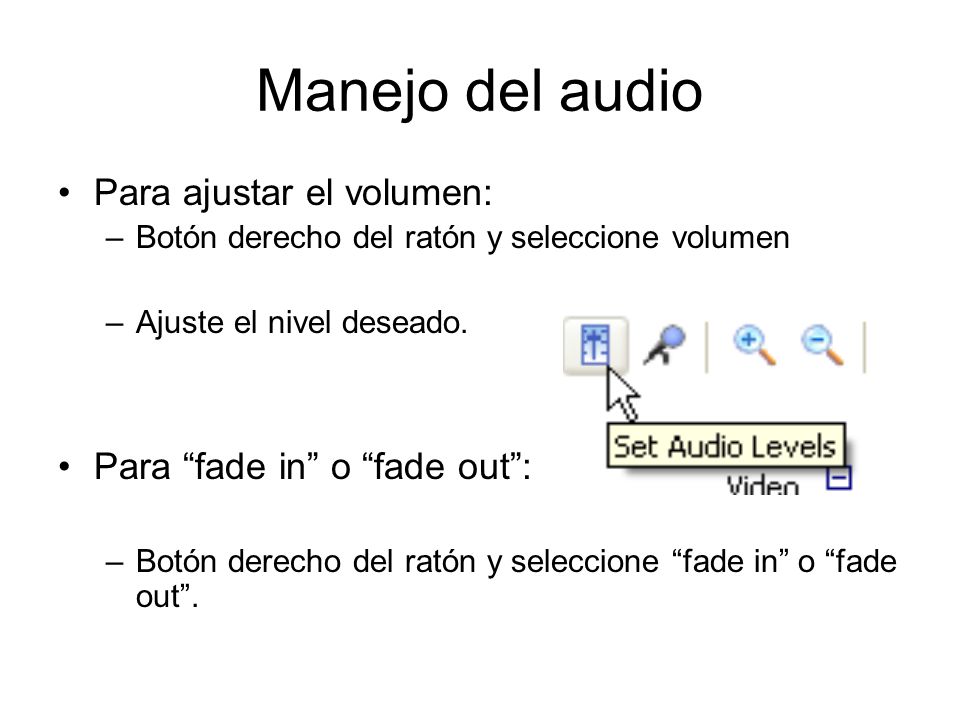 Manejo del audio Para ajustar el volumen: Para fade in o fade out :