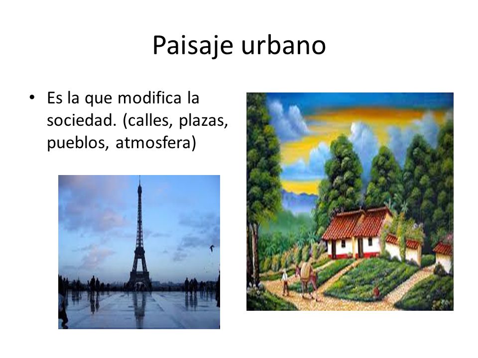 Paisaje urbano Es la que modifica la sociedad. (calles, plazas, pueblos, atmosfera)