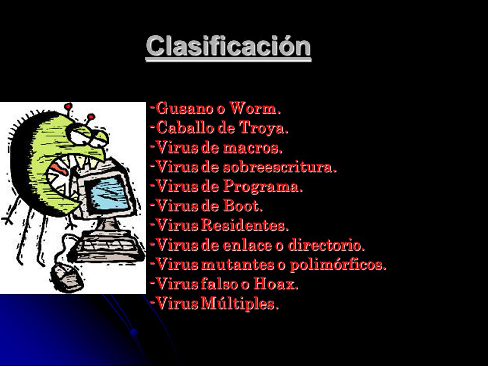 Clasificación -Gusano o Worm. -Caballo de Troya. -Virus de macros.