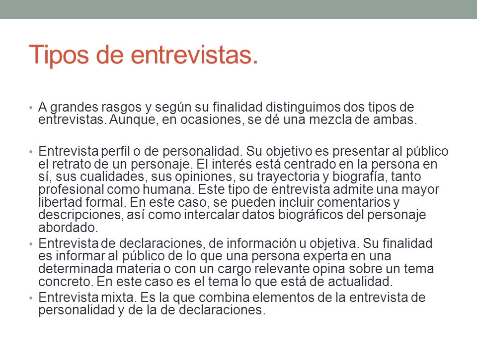 Tipos de entrevistas. A grandes rasgos y según su finalidad distinguimos dos tipos de entrevistas. Aunque, en ocasiones, se dé una mezcla de ambas.