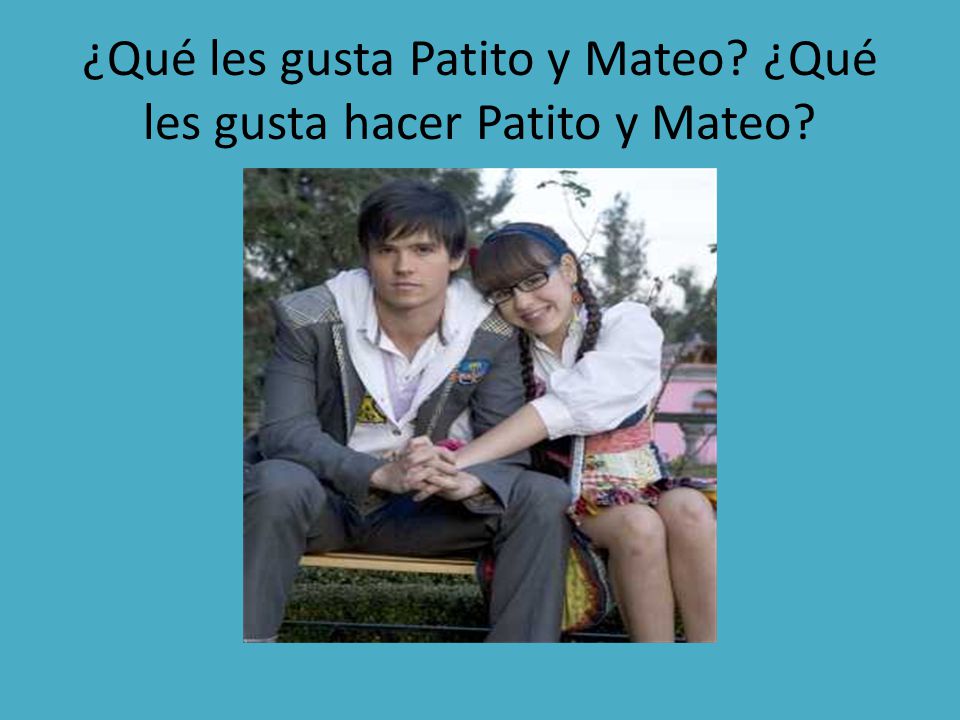 ¿Qué les gusta Patito y Mateo ¿Qué les gusta hacer Patito y Mateo