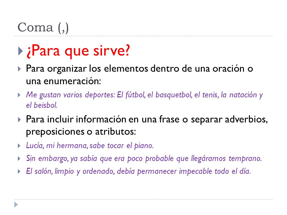 Coma (,) ¿Para que sirve Para organizar los elementos dentro de una oración o una enumeración: