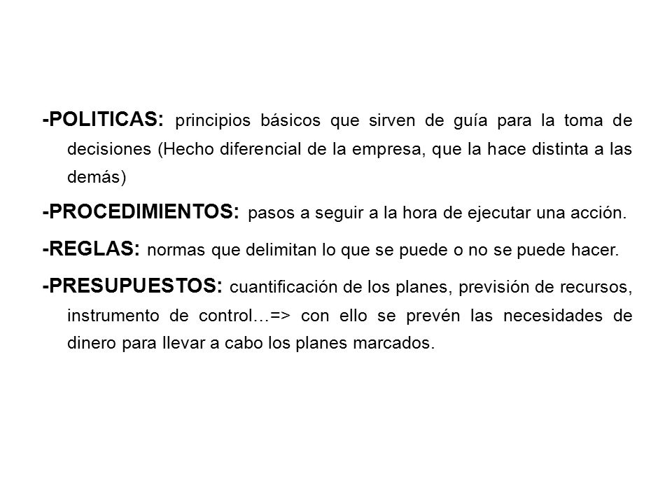 -POLITICAS: principios básicos que sirven de guía para la toma de decisiones (Hecho diferencial de la empresa, que la hace distinta a las demás)