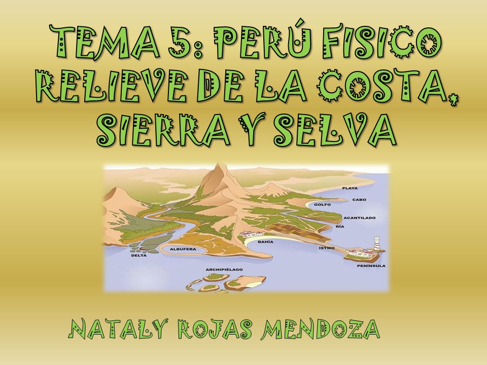 TEMA 5: PERÚ FISICO RELIEVE DE LA COSTA, SIERRA Y SELVA