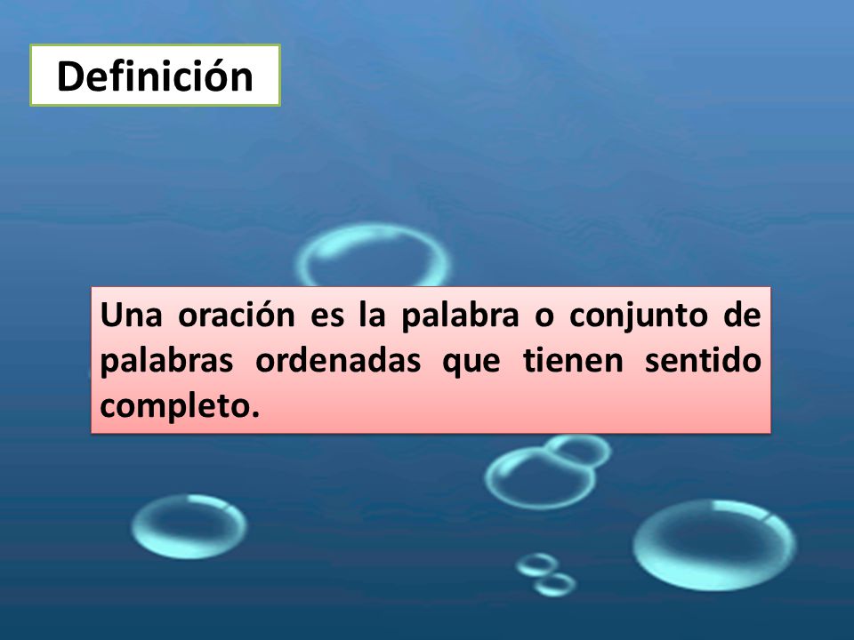 Definición Una oración es la palabra o conjunto de palabras ordenadas que tienen sentido completo.
