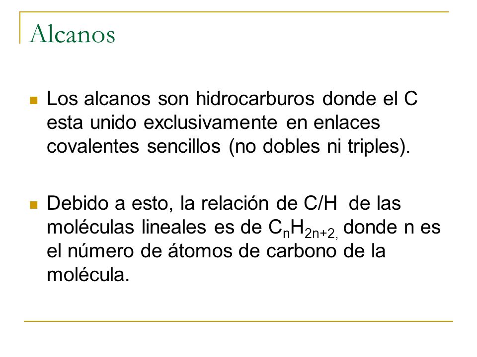 Alcanos Los alcanos son hidrocarburos donde el C esta unido exclusivamente en enlaces covalentes sencillos (no dobles ni triples).