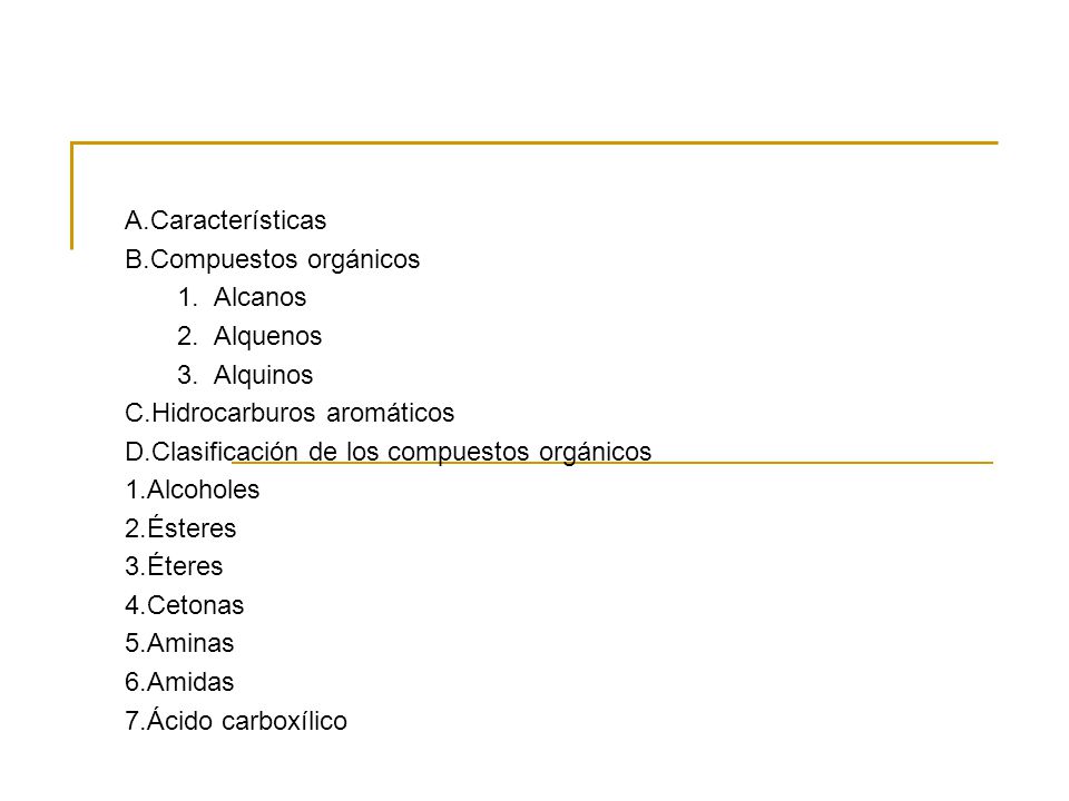 A.Características B.Compuestos orgánicos. 1. Alcanos. 2. Alquenos. 3. Alquinos. C.Hidrocarburos aromáticos.
