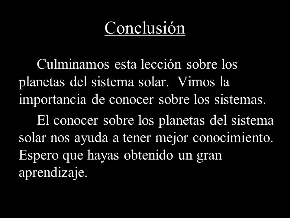 Conclusión Culminamos esta lección sobre los planetas del sistema solar. Vimos la importancia de conocer sobre los sistemas.