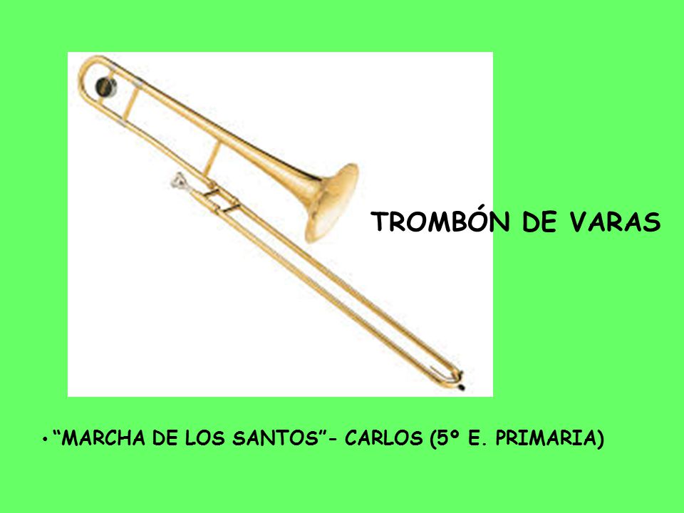 TROMBÓN DE VARAS MARCHA DE LOS SANTOS - CARLOS (5º E. PRIMARIA)