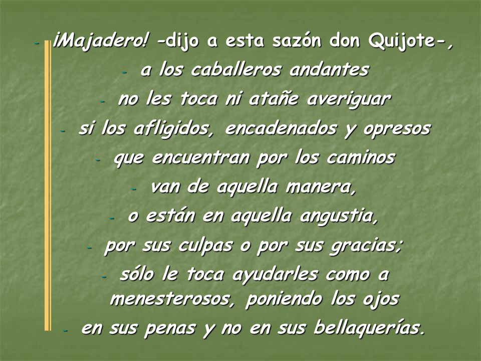 ¡Majadero! -dijo a esta sazón don Quijote-, a los caballeros andantes