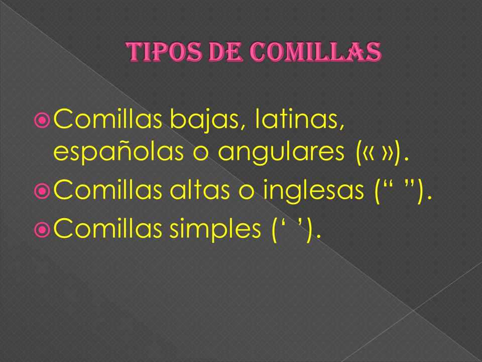 Tipos de comillas Comillas bajas, latinas, españolas o angulares (« »). Comillas altas o inglesas ( ).