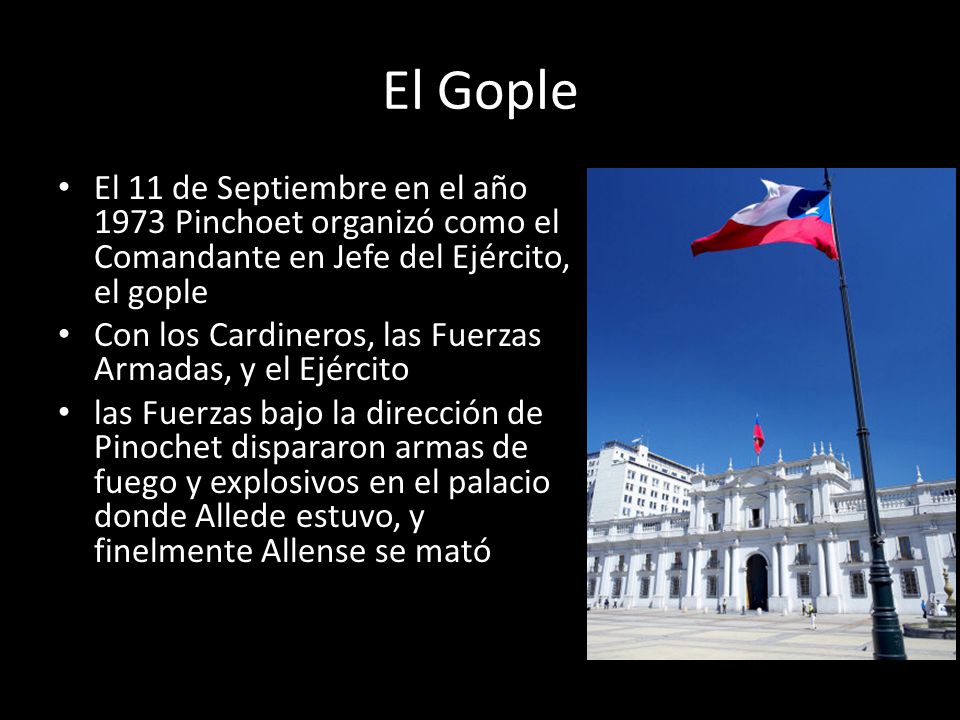 El Gople El 11 de Septiembre en el año 1973 Pinchoet organizó como el Comandante en Jefe del Ejército, el gople.