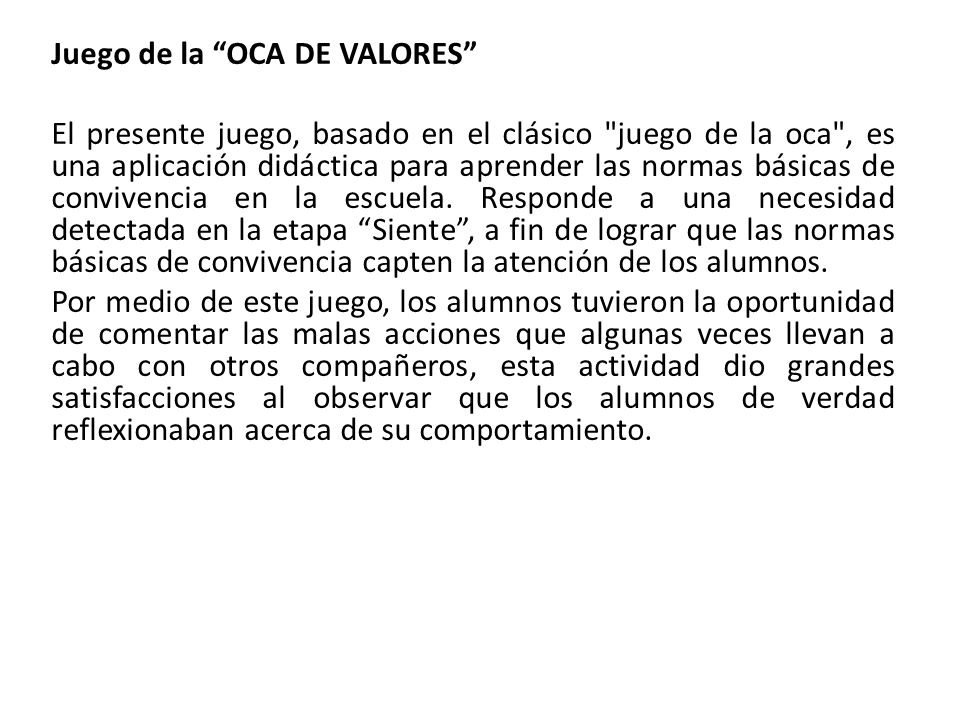 Juego de la OCA DE VALORES El presente juego, basado en el clásico juego de la oca , es una aplicación didáctica para aprender las normas básicas de convivencia en la escuela.