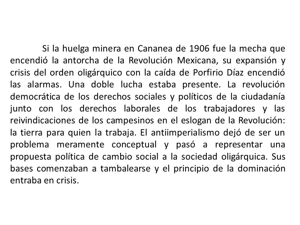 Si la huelga minera en Cananea de 1906 fue la mecha que encendió la antorcha de la Revolución Mexicana, su expansión y crisis del orden oligárquico con la caída de Porfirio Díaz encendió las alarmas.