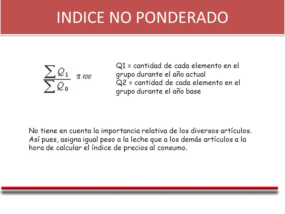 INDICE NO PONDERADO Q1 = cantidad de cada elemento en el grupo durante el año actual. Q2 = cantidad de cada elemento en el grupo durante el año base.