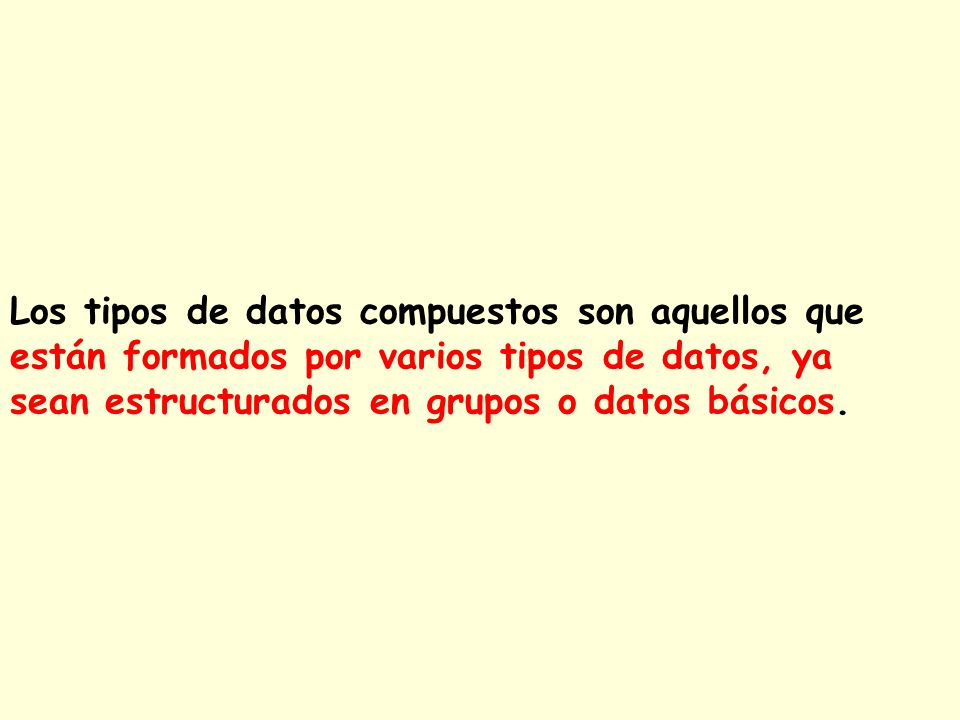 Los tipos de datos compuestos son aquellos que están formados por varios tipos de datos, ya sean estructurados en grupos o datos básicos.