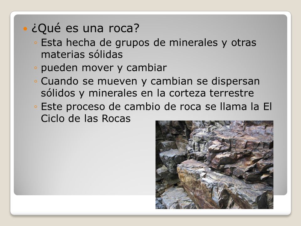 ¿Qué es una roca Esta hecha de grupos de minerales y otras materias sólidas. pueden mover y cambiar.