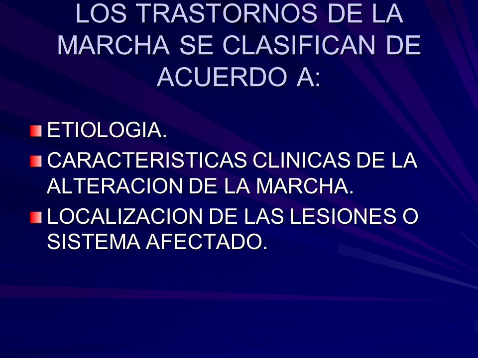 LOS TRASTORNOS DE LA MARCHA SE CLASIFICAN DE ACUERDO A:
