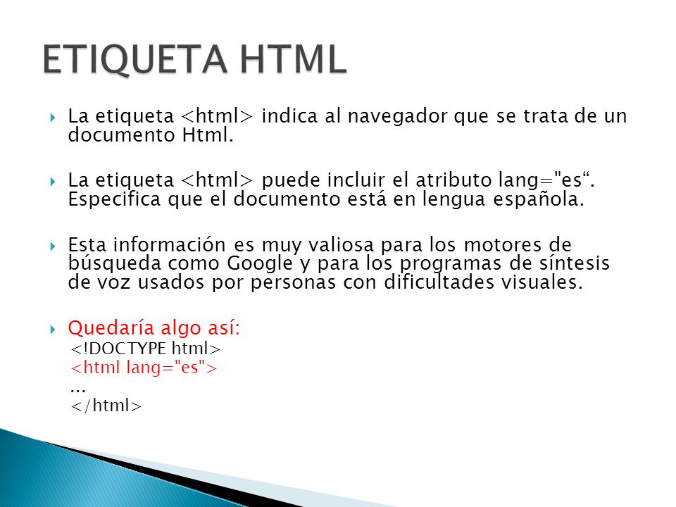 ETIQUETA HTML La etiqueta <html> indica al navegador que se trata de un documento Html.