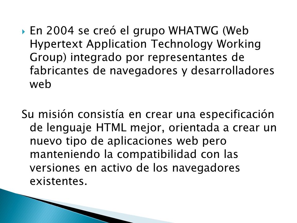 En 2004 se creó el grupo WHATWG (Web Hypertext Application Technology Working Group) integrado por representantes de fabricantes de navegadores y desarrolladores web