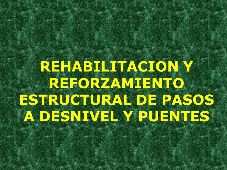 REHABILITACION Y REFORZAMIENTO ESTRUCTURAL DE PASOS A DESNIVEL Y PUENTES