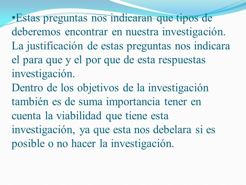 Estas preguntas nos indicaran que tipos de deberemos encontrar en nuestra investigación.