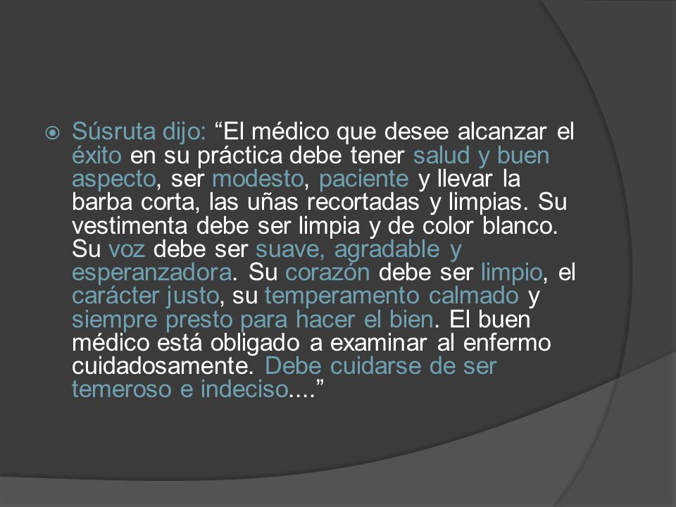 Súsruta dijo: El médico que desee alcanzar el éxito en su práctica debe tener salud y buen aspecto, ser modesto, paciente y llevar la barba corta, las uñas recortadas y limpias.