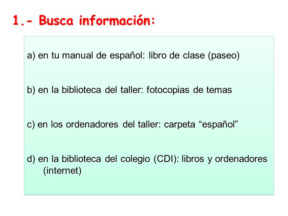 1.- Busca información: a) en tu manual de español: libro de clase (paseo) b) en la biblioteca del taller: fotocopias de temas.