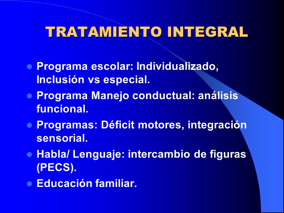 TRATAMIENTO INTEGRAL Programa escolar: Individualizado, Inclusión vs especial. Programa Manejo conductual: análisis funcional.