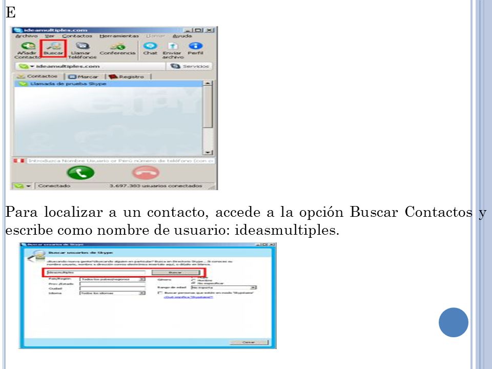 E Para localizar a un contacto, accede a la opción Buscar Contactos y escribe como nombre de usuario: ideasmultiples.